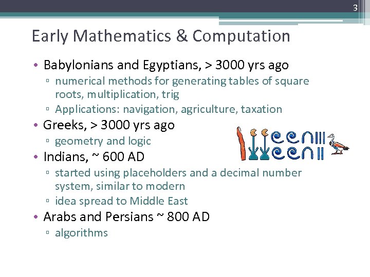 3 Early Mathematics & Computation • Babylonians and Egyptians, > 3000 yrs ago ▫