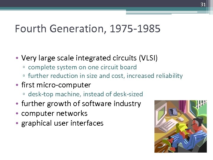 31 Fourth Generation, 1975 -1985 • Very large scale integrated circuits (VLSI) ▫ complete