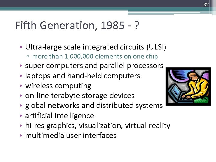 32 Fifth Generation, 1985 - ? • Ultra-large scale integrated circuits (ULSI) • •