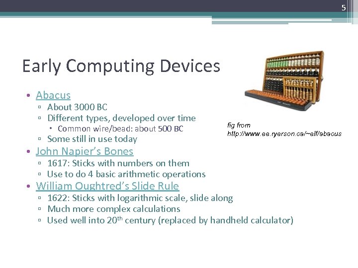 5 Early Computing Devices • Abacus ▫ About 3000 BC ▫ Different types, developed