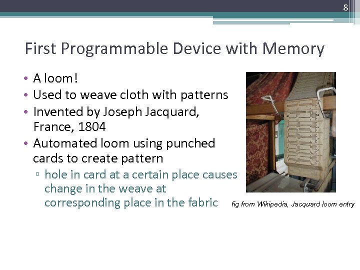 8 First Programmable Device with Memory • A loom! • Used to weave cloth