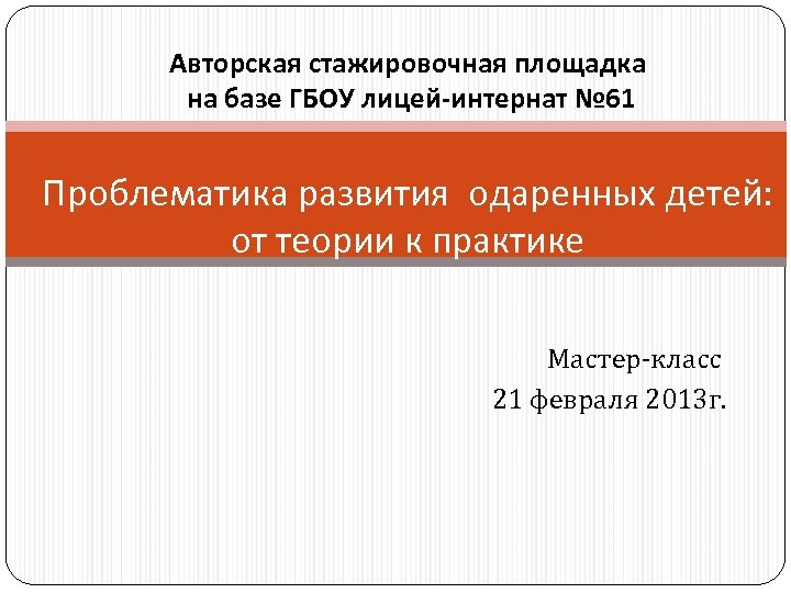 Авторская стажировочная площадка на базе ГБОУ лицей-интернат № 61 Проблематика развития одаренных детей: от