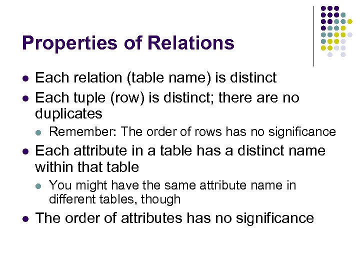 Properties of Relations l l Each relation (table name) is distinct Each tuple (row)