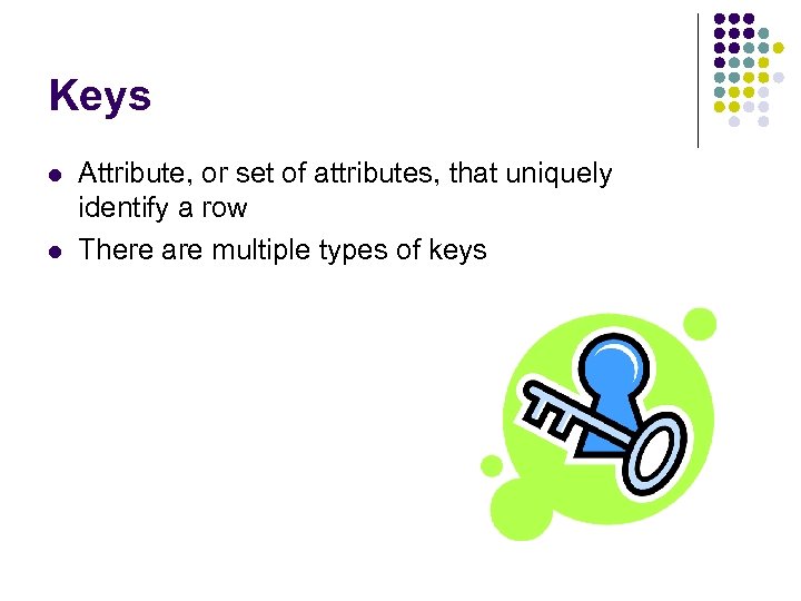 Keys l l Attribute, or set of attributes, that uniquely identify a row There