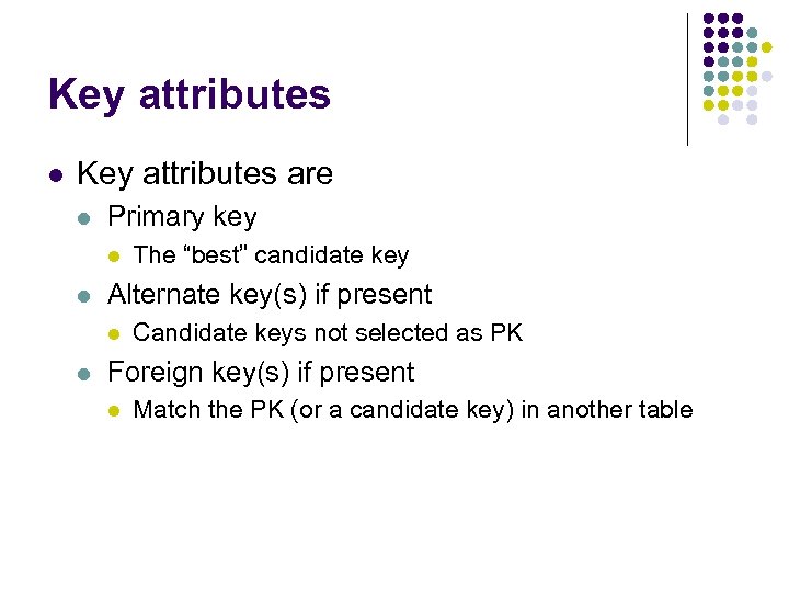 Key attributes l Key attributes are l Primary key l l Alternate key(s) if