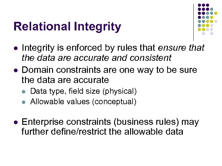 Relational Integrity l l Integrity is enforced by rules that ensure that the data