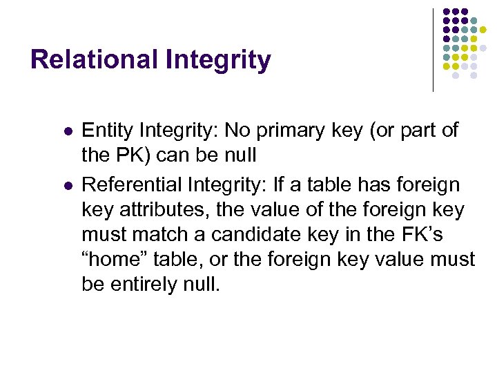 Relational Integrity l l Entity Integrity: No primary key (or part of the PK)