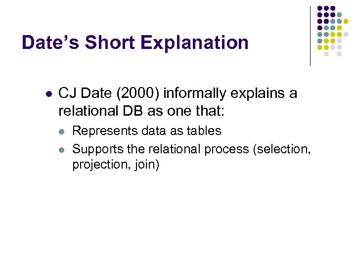 Date’s Short Explanation l CJ Date (2000) informally explains a relational DB as one