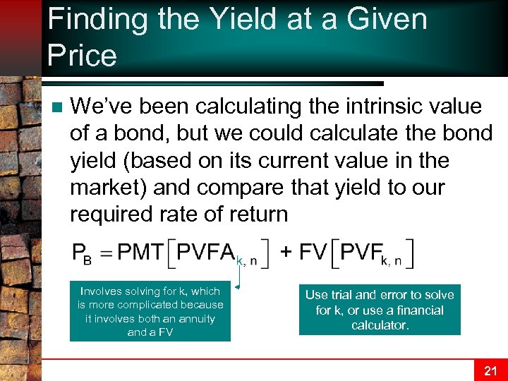 Finding the Yield at a Given Price n We’ve been calculating the intrinsic value