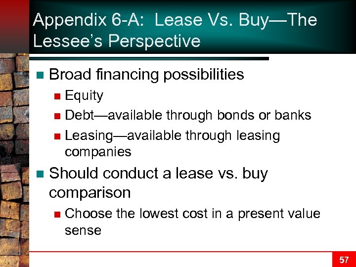 Appendix 6 -A: Lease Vs. Buy—The Lessee’s Perspective n Broad financing possibilities Equity n