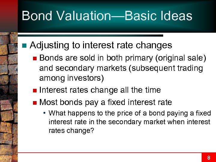 Bond Valuation—Basic Ideas n Adjusting to interest rate changes Bonds are sold in both