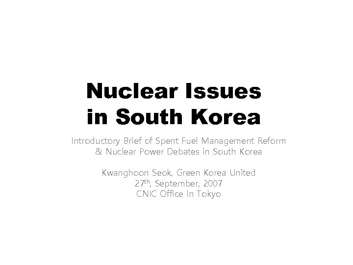 Nuclear Issues in South Korea Introductory Brief of Spent Fuel Management Reform & Nuclear