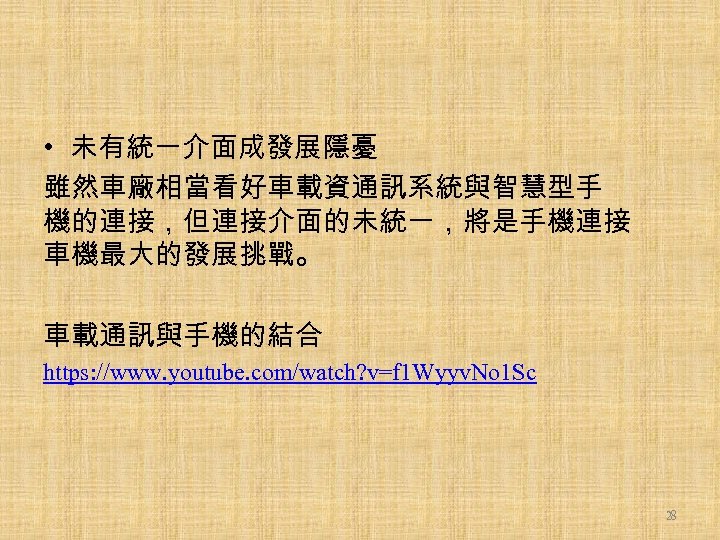  • 未有統一介面成發展隱憂 雖然車廠相當看好車載資通訊系統與智慧型手 機的連接，但連接介面的未統一，將是手機連接 車機最大的發展挑戰。 車載通訊與手機的結合 https: //www. youtube. com/watch? v=f 1 Wyyv.