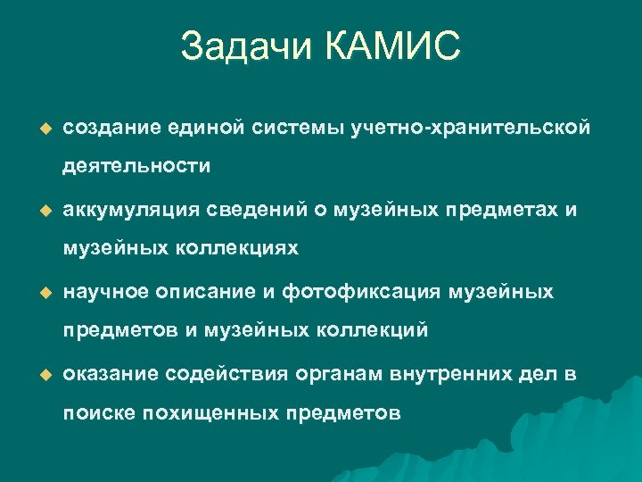 Задачи КАМИС u создание единой системы учетно-хранительской деятельности u аккумуляция сведений о музейных предметах