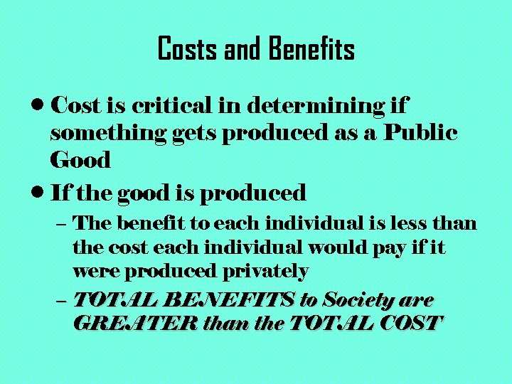 Costs and Benefits • Cost is critical in determining if something gets produced as