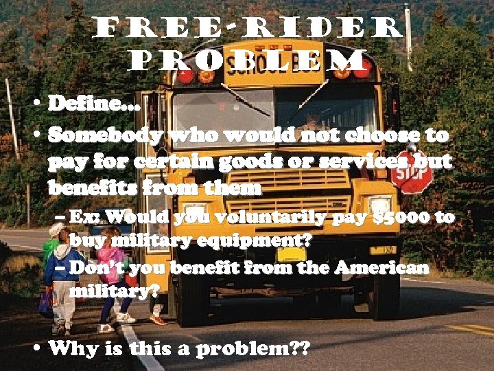 Free-Rider Problem • Define… • Somebody who would not choose to pay for certain
