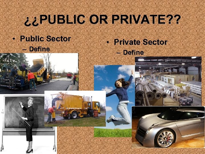 ¿¿PUBLIC OR PRIVATE? ? • Public Sector – Define • Private Sector – Define