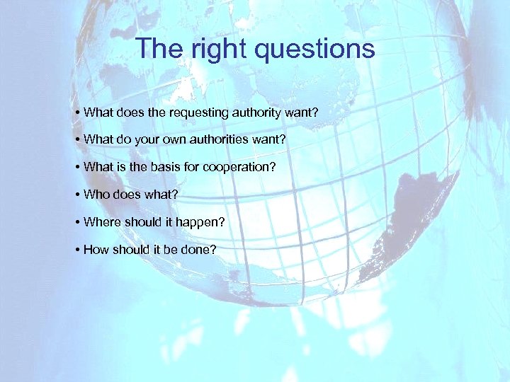 The right questions • What does the requesting authority want? • What do your
