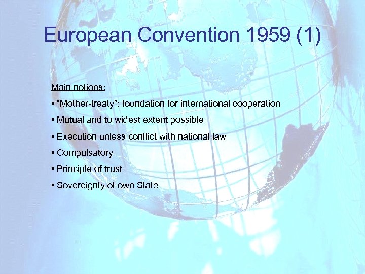 European Convention 1959 (1) Main notions: • “Mother-treaty”: foundation for international cooperation • Mutual