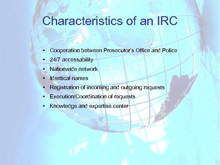 Characteristics of an IRC • Cooperation between Prosecutor’s Office and Police • 24/7 accessability