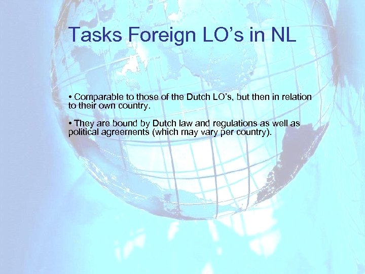Tasks Foreign LO’s in NL • Comparable to those of the Dutch LO’s, but