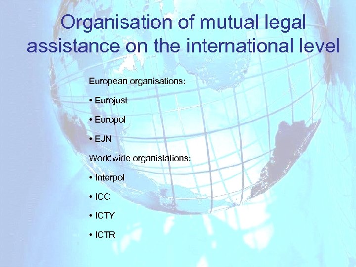 Organisation of mutual legal assistance on the international level European organisations: • Eurojust •
