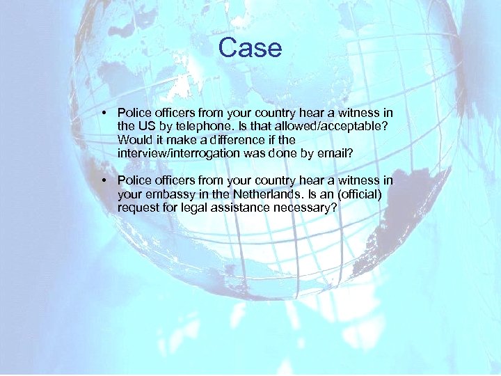 Case • Police officers from your country hear a witness in the US by