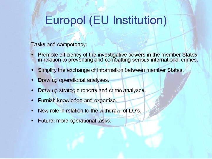 Europol (EU Institution) Tasks and competency: • Promote efficiency of the investigative powers in