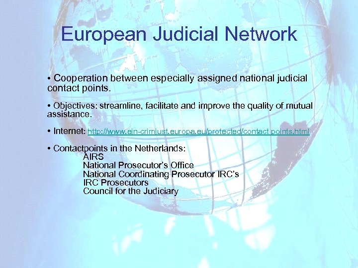 European Judicial Network • Cooperation between especially assigned national judicial contact points. • Objectives: