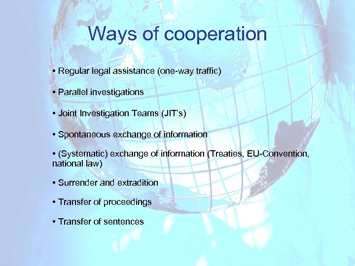 Ways of cooperation • Regular legal assistance (one-way traffic) • Parallel investigations • Joint
