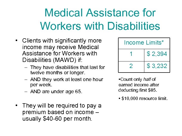 Medical Assistance for Workers with Disabilities • Clients with significantly more income may receive