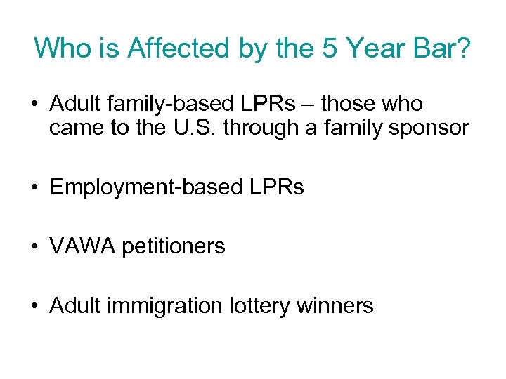 Who is Affected by the 5 Year Bar? • Adult family-based LPRs – those