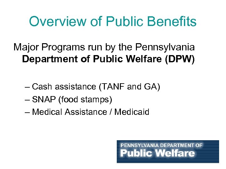 Overview of Public Benefits Major Programs run by the Pennsylvania Department of Public Welfare