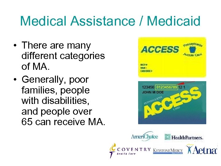 Medical Assistance / Medicaid • There are many different categories of MA. • Generally,