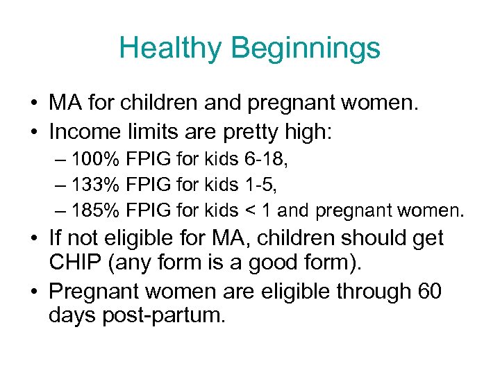 Healthy Beginnings • MA for children and pregnant women. • Income limits are pretty