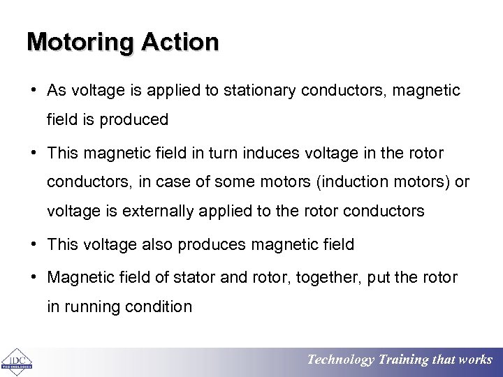 Motoring Action • As voltage is applied to stationary conductors, magnetic field is produced
