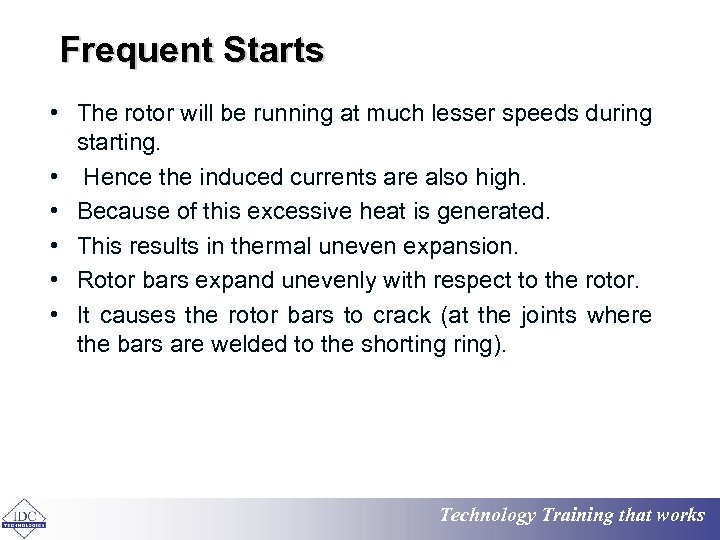 Frequent Starts • The rotor will be running at much lesser speeds during starting.