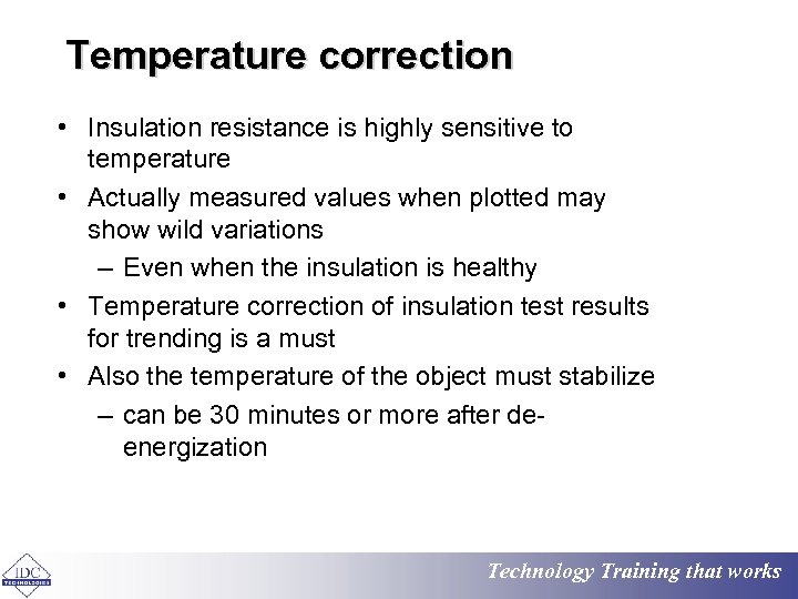 Temperature correction • Insulation resistance is highly sensitive to temperature • Actually measured values