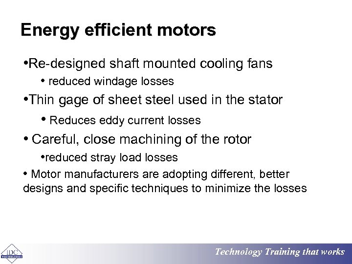 Energy efficient motors • Re-designed shaft mounted cooling fans • reduced windage losses •