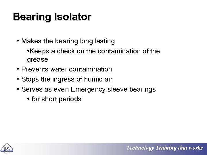 Bearing Isolator • Makes the bearing long lasting • Keeps a check on the