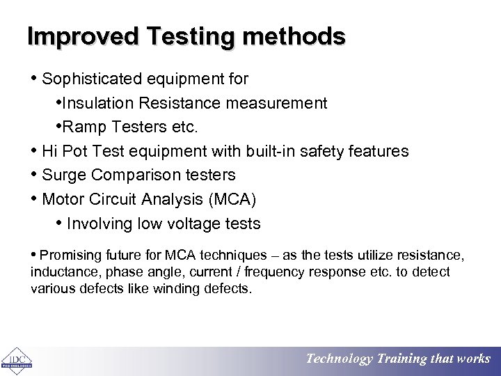 Improved Testing methods • Sophisticated equipment for • Insulation Resistance measurement • Ramp Testers
