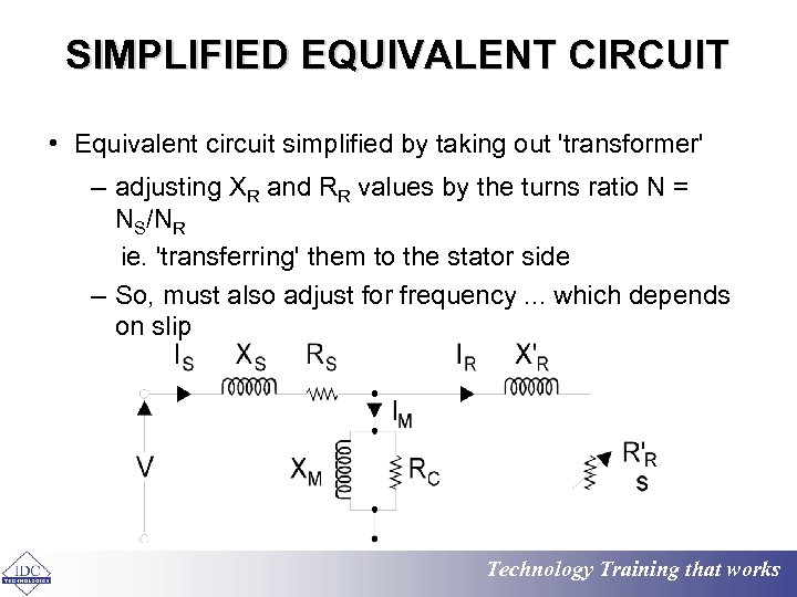 SIMPLIFIED EQUIVALENT CIRCUIT • Equivalent circuit simplified by taking out 'transformer' – adjusting XR