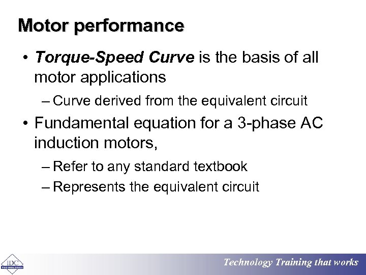Motor performance • Torque-Speed Curve is the basis of all motor applications – Curve