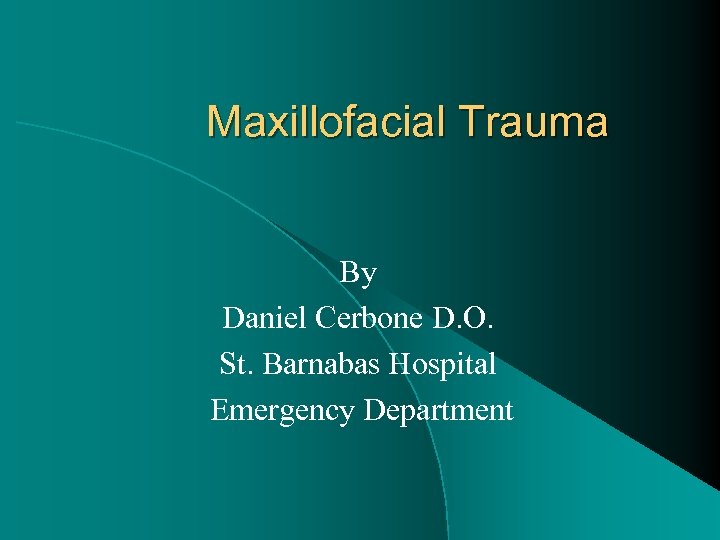 Maxillofacial Trauma By Daniel Cerbone D. O. St. Barnabas Hospital Emergency Department 