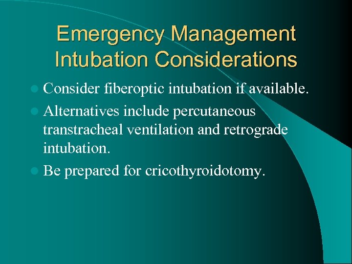 Emergency Management Intubation Considerations l Consider fiberoptic intubation if available. l Alternatives include percutaneous