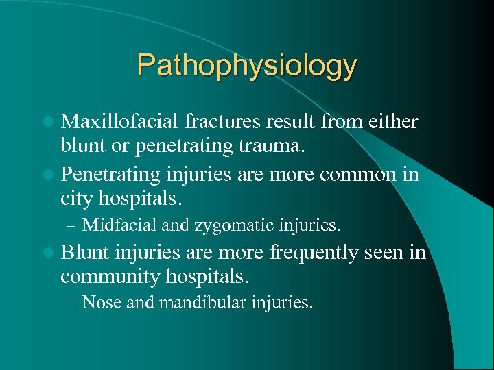 Pathophysiology l Maxillofacial fractures result from either blunt or penetrating trauma. l Penetrating injuries