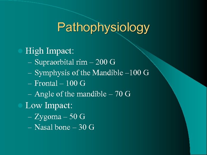 Pathophysiology l High Impact: – Supraorbital rim – 200 G – Symphysis of the