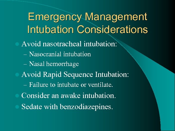 Emergency Management Intubation Considerations l Avoid nasotracheal intubation: – Nasocranial intubation – Nasal hemorrhage