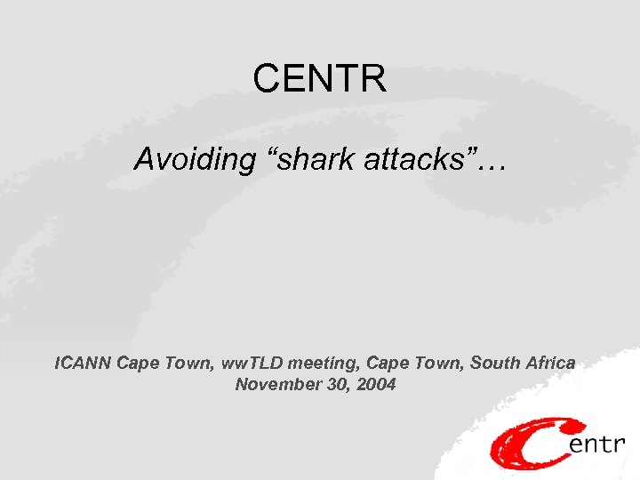 CENTR Avoiding “shark attacks”… ICANN Cape Town, ww. TLD meeting, Cape Town, South Africa