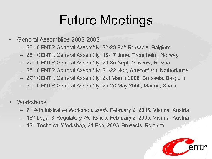 Future Meetings • General Assemblies 2005 -2006 – – – 25 th CENTR General